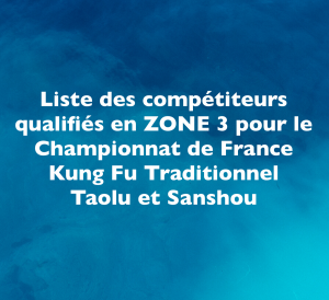 Lire la suite à propos de l’article Compétiteurs qualifiés (ZONE 3) pour le Championnat de France Kung Fu Traditionnel Taolu et Sanshou